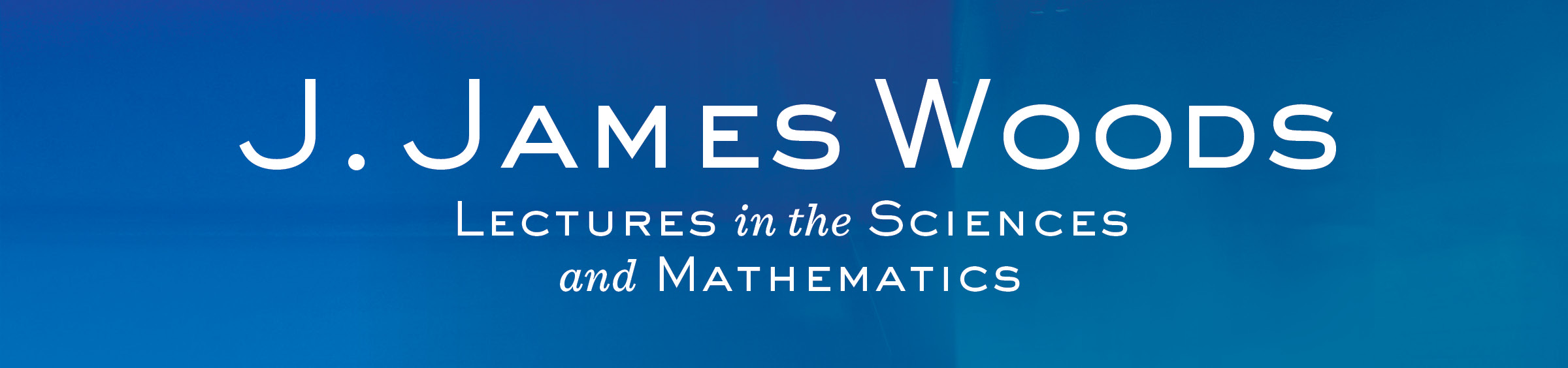 J. James Woods Lectures in the Sciences and Mathematics