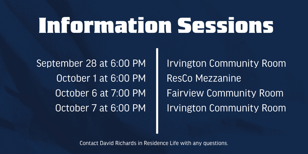 "Information Sessions"
September 28 at 6 PM in the Irvington Community Room
October 1 at 6 PM in the ResCo Mezzanine
October 6 at 7 PM in the Fairview Community Room
October 7 at 6 PM in the Irvington Community Room